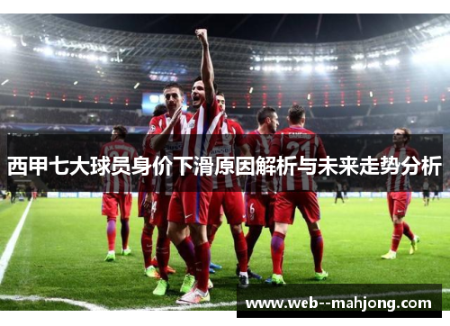 西甲七大球员身价下滑原因解析与未来走势分析