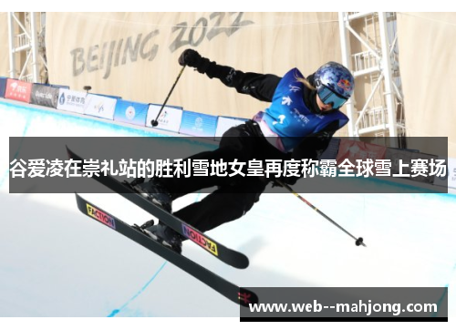 谷爱凌在崇礼站的胜利雪地女皇再度称霸全球雪上赛场