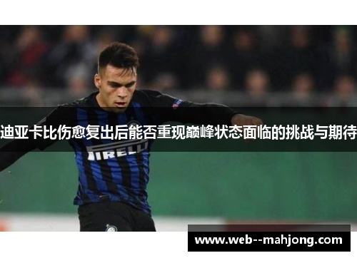 迪亚卡比伤愈复出后能否重现巅峰状态面临的挑战与期待
